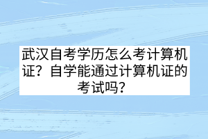 武漢自考學歷怎么考計算機證？自學能通過計算機證的考試嗎？