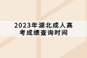 2023年湖北成人高考成績(jī)查詢(xún)時(shí)間