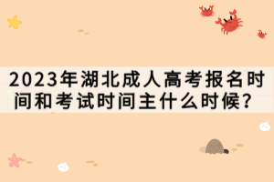 2023年湖北成人高考報(bào)名時(shí)間和考試時(shí)間主什么時(shí)候？