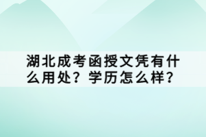 湖北成考函授文憑有什么用處？學(xué)歷怎么樣？