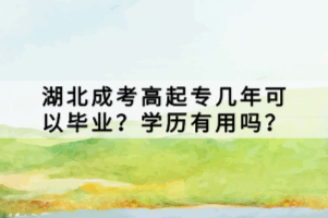 湖北成考高起專幾年可以畢業(yè)？學歷有用嗎？