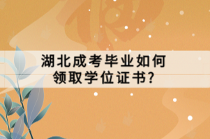 湖北成考畢業(yè)如何領(lǐng)取學(xué)位證書_