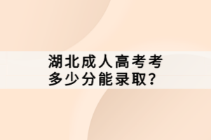 湖北成人高考考多少分能錄??？