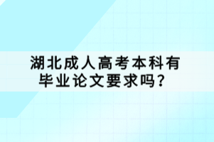 湖北成人高考本科有畢業(yè)論文要求嗎？