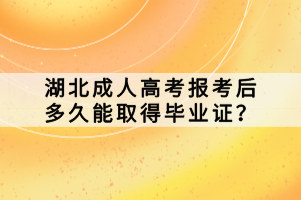 湖北成人高考報(bào)考后多久能取得畢業(yè)證？