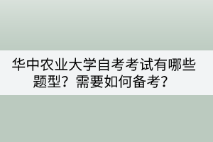 華中農(nóng)業(yè)大學自考考試有哪些題型？需要如何備考？