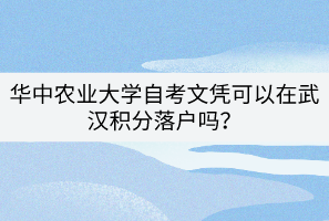 華中農(nóng)業(yè)大學(xué)自考文憑可以在武漢積分落戶嗎？