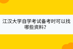 江漢大學(xué)自學(xué)考試備考時可以找哪些資料？