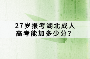 27歲報(bào)考湖北成人高考能加多少分？