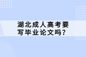 湖北成人高考要寫(xiě)畢業(yè)論文嗎？