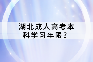 湖北成人高考本科學(xué)習(xí)年限？