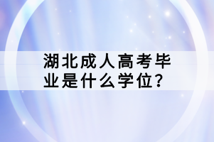 湖北成人高考畢業(yè)是什么學(xué)位？