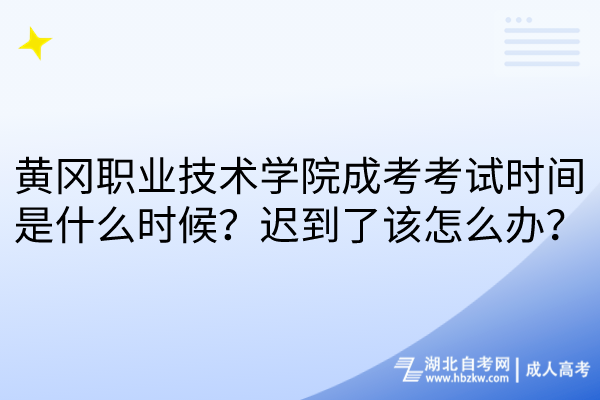 黃岡職業(yè)技術(shù)學(xué)院成考考試時(shí)間是什么時(shí)候？遲到了該怎么辦？