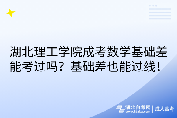 湖北理工學(xué)院成考數(shù)學(xué)基礎(chǔ)差能考過嗎？基礎(chǔ)差也能過線！