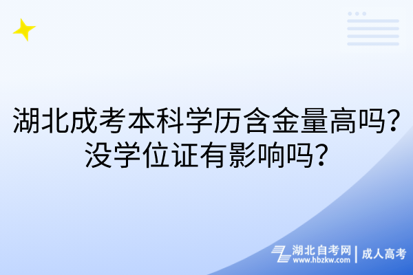 湖北成考本科學(xué)歷含金量高嗎？沒學(xué)位證有影響嗎？