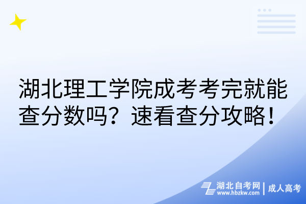 湖北理工學(xué)院成考考完就能查分?jǐn)?shù)嗎？速看查分攻略！