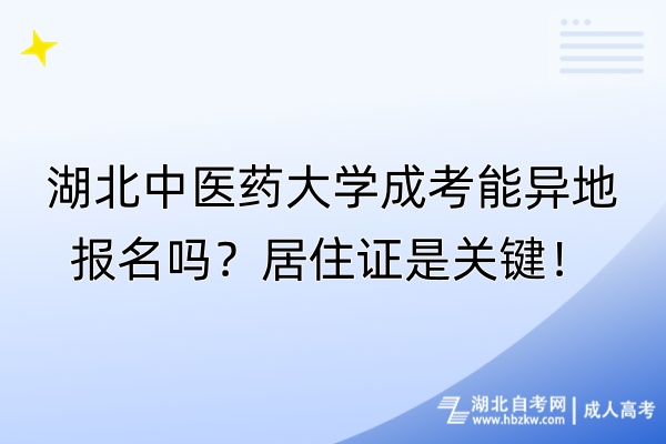 湖北中醫(yī)藥大學(xué)成考能異地報名嗎？居住證是關(guān)鍵！