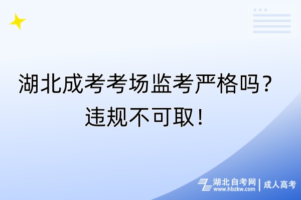 湖北成考考場監(jiān)考嚴(yán)格嗎？違規(guī)不可??！