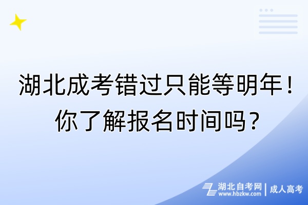 湖北成考錯過只能等明年！你了解報名時間嗎？
