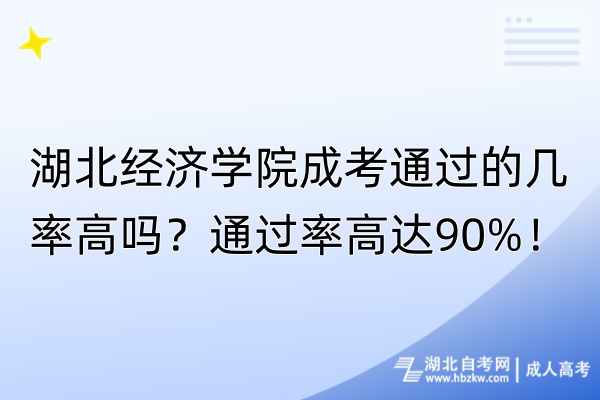 湖北經(jīng)濟(jì)學(xué)院成考通過的幾率高嗎？通過率高達(dá)90%！
