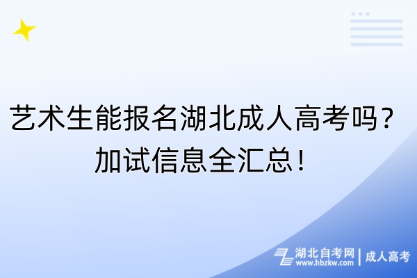藝術生能報名湖北成人高考嗎？加試信息全匯總！