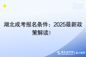 湖北成考報名條件：2025最新政策解讀！