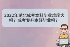 2022年湖北成考本科畢業(yè)難度大嗎？成考專升本好畢業(yè)嗎？