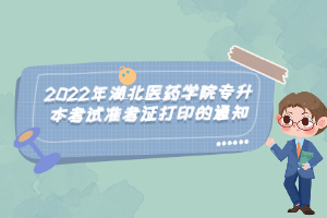 2022年湖北醫(yī)藥學(xué)院專升本考試準(zhǔn)考證打印的通知