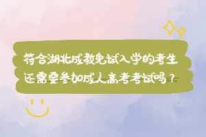 符合湖北成教免試入學(xué)的考生還需要參加成人高考考試嗎？