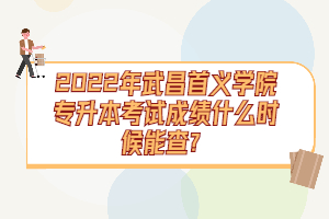 2022年武昌首義學(xué)院專升本考試成績什么時(shí)候能查?