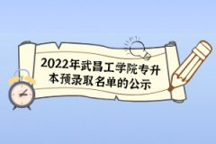 2022年武昌工學(xué)院專升本預(yù)錄取名單的公示