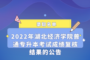 2022年湖北經(jīng)濟(jì)學(xué)院普通專升本考試成績復(fù)核結(jié)果的公告