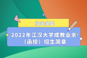 2022年江漢大學(xué)成教業(yè)余(函授)招生簡章