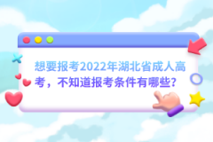 想要報考2022年湖北省成人高考，不知道報考條件有哪些？
