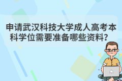 申請武漢科技大學成人高考本科學位需要準備哪些資料？