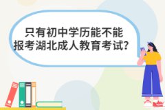 只有初中學(xué)歷能不能報考湖北成人教育考試？
