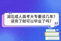 湖北成人高考大專要讀幾年？讀完了就可以畢業(yè)了嗎？