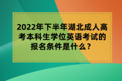 2022年下半年湖北成人高考本科生學(xué)位英語(yǔ)考試的報(bào)名條件是什么？
