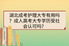 湖北成考護(hù)理大專有用嗎？成人高考大專學(xué)歷受社會認(rèn)可嗎？