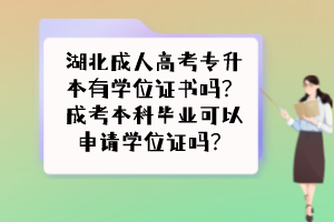湖北成人高考專升本有學(xué)位證書嗎？成考本科畢業(yè)可以申請學(xué)位證嗎？