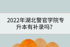 2022年湖北警官學(xué)院專升本有補(bǔ)錄嗎？