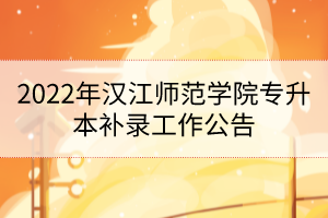 2022年漢江師范學院專升本補錄工作公告