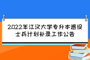 2022年江漢大學(xué)專升本退役士兵計劃補(bǔ)錄工作公告