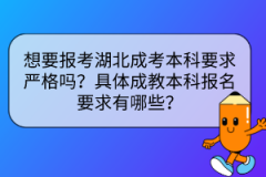 想要報(bào)考湖北成考本科要求嚴(yán)格嗎？具體成教本科報(bào)名要求有哪些？