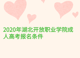 2020年湖北開放職業(yè)學院成人高考報名條件
