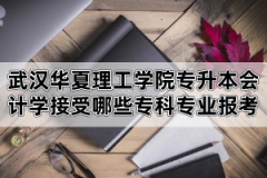 2020年武漢華夏理工學(xué)院專升本會計學(xué)可以報考的專科專業(yè)列表