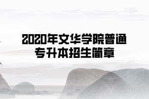 2020年文華學(xué)院普通專升本招生簡章
