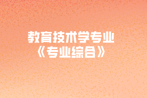 2020年黃岡師范學(xué)院專升本教育技術(shù)學(xué)專業(yè)《專業(yè)綜合》考試大綱