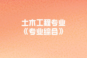 2020年黃岡師范學院專升本土木工程專業(yè)《專業(yè)綜合》考試大綱
