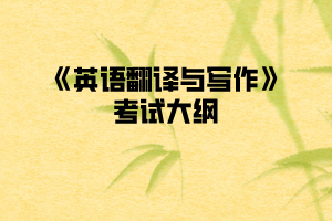 2020年武漢紡織大學(xué)普通專升本《英語(yǔ)翻譯與寫(xiě)作》考試大綱